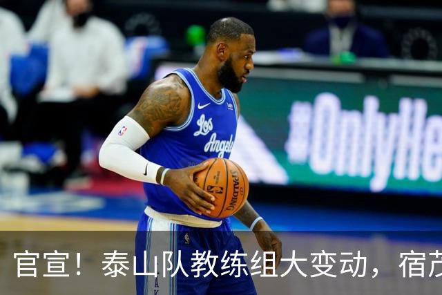 官宣！泰山队教练组大变动，宿茂臻、韩鹏下课，又一土帅上任