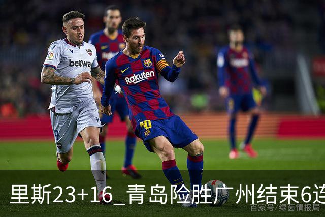 里斯23+16 青岛险胜广州结束6连败 祝铭震15分